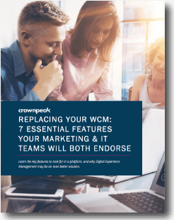 Replacing Your WCM: 7 Essential Features Your Marketing & IT Teams Will Both Endorse